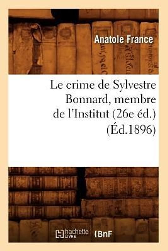 Le Crime de Sylvestre Bonnard, Membre de l'Institut (26e Éd.) (Éd.1896)