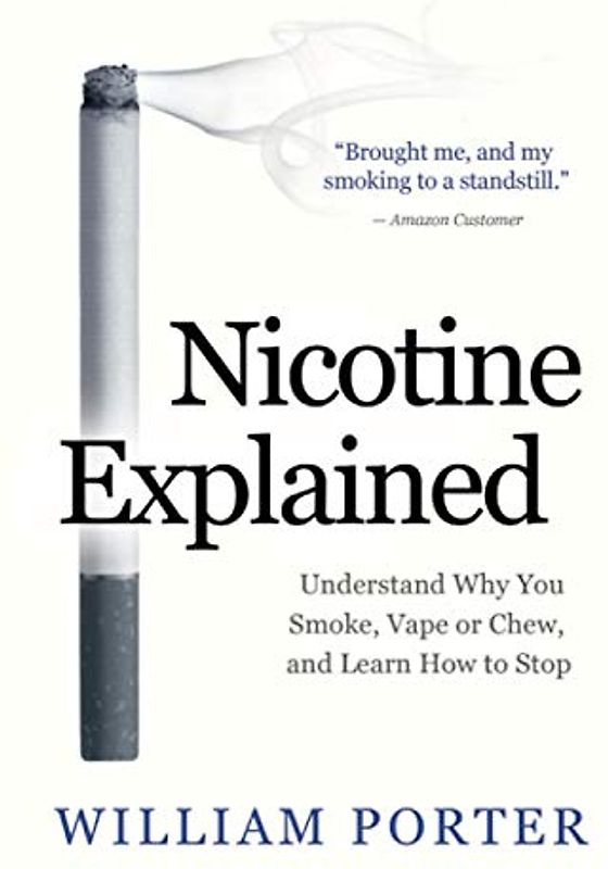 Nicotine Explained: Understand why you smoke, vape or chew, and learn how to stop. (William Porter's 'Explained')