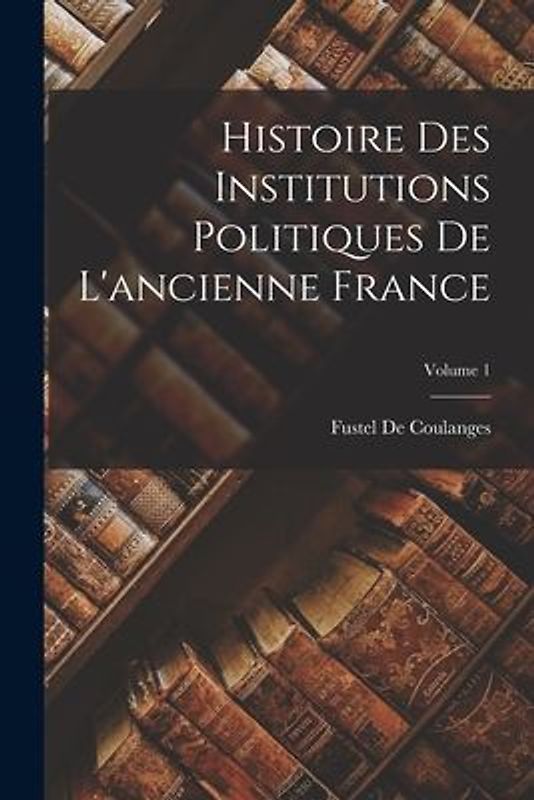 Histoire Des Institutions Politiques De L'ancienne France; Volume 1