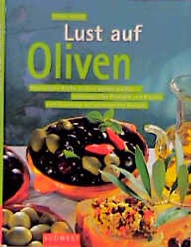 Lust auf Oliven(öl). Mediterrane Küche in ihrer ganzen Vielfalt - sonnengereifte Produkte und Kräuter sind Grundlagen der verlockenden Rezepte