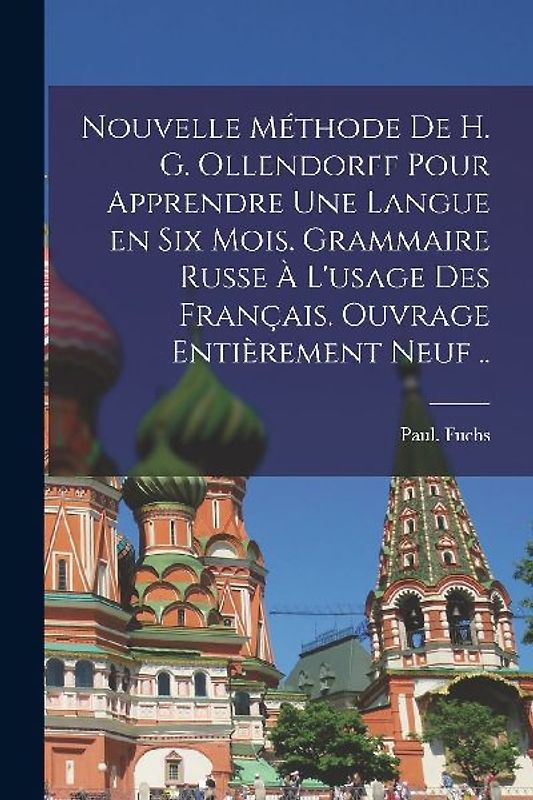 Nouvelle méthode de H. G. Ollendorff pour apprendre une langue en six mois. Grammaire russe à l'usage des Français. Ouvrage entièrement neuf ..