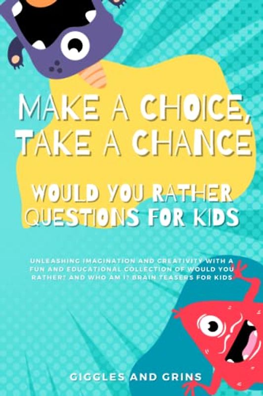 Make a Choice, Take a Chance Would You Rather Questions for Kids: Unleashing Imagination and Creativity With A Fun and Educational Collection of Would You Rather? and Who Am I? Brain Teasers for Kids