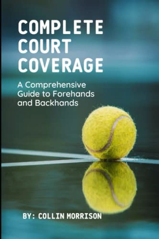 Complete Court Coverage: A Comprehensive Guide to Forehands and Backhands