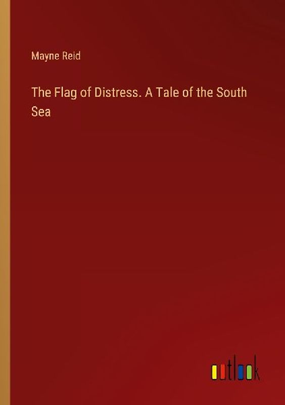 The Flag of Distress. A Tale of the South Sea
