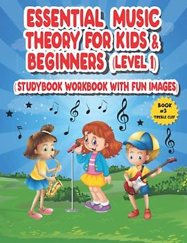 Essential Music Theory for Kids and Beginners (Level 1, Studybook, Workbook with Fun Images): Fundamentals, Step by Step Approach for Beginners, Teach ... Education Now - The Essentials, Band 3)