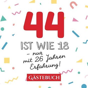 44 ist wie 18 - nur mit 26 Jahren Erfahrung: Gästebuch zum 44.Geburtstag für Mann oder Frau - 44 Jahre - Geschenk & Lustige Deko - Buch für Glückwünsche und Fotos der Gäste
