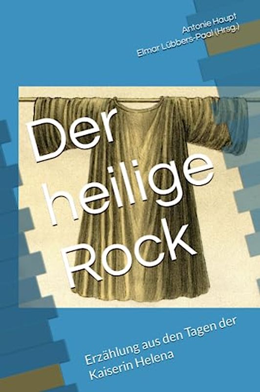 Der heilige Rock: Erzählung aus den Tagen der Kaiserin Helena