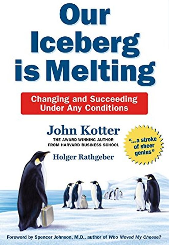 Our Iceberg is Melting: Changing and Succeeding Under Any Conditions - Kotter, John