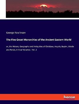 The Five Great Monarchies of the Ancient Eastern World