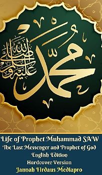 Life of Prophet Muhammad SAW The Last Messenger and Prophet of God English Edition Hardcover Version