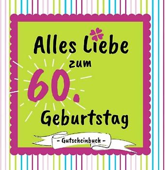 Gutscheinbuch - Alles Liebe zum 60. Geburtstag: Gutscheinheft zum selbst gestalten | 12 farbige Gutscheine - für jeden Monat einer | Geschenkbuch zur Geburtstagsfeier