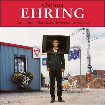 Christian Ehring - Anchorman. Ein Nachrichtensprecher sieht rot