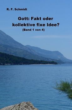 Band 1: Gott: Fakt oder kollektive fixe Idee?; Band 2: Der Glaube... / Gott: Fakt oder kollektive fixe Idee? (Band 1 von 4)