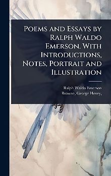Poems and Essays by Ralph Waldo Emerson. With Introductions, Notes, Portrait and Illustration
