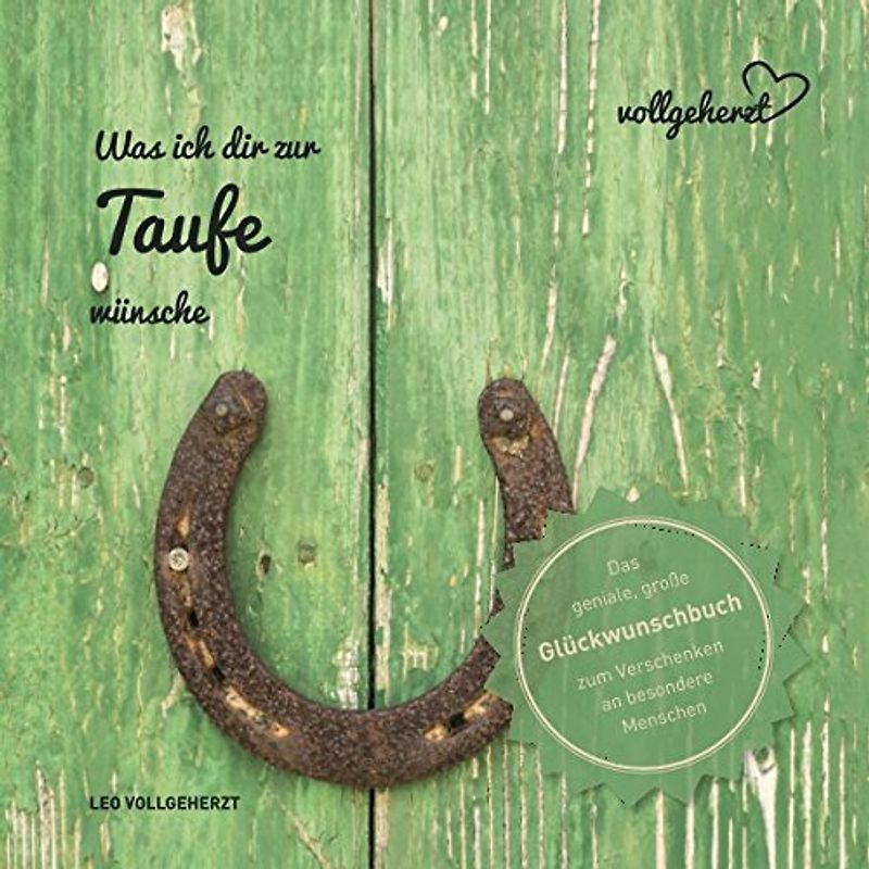 vollgeherzt: Was ich dir zur Taufe wünsche: Das geniale, große Glückwunschbuch zum Verschenken an besondere Menschen (vollgeherzt Glückwunschbuch, Band 14)
