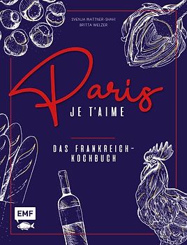 Paris – Je t'aime – Das Frankreich-Kochbuch