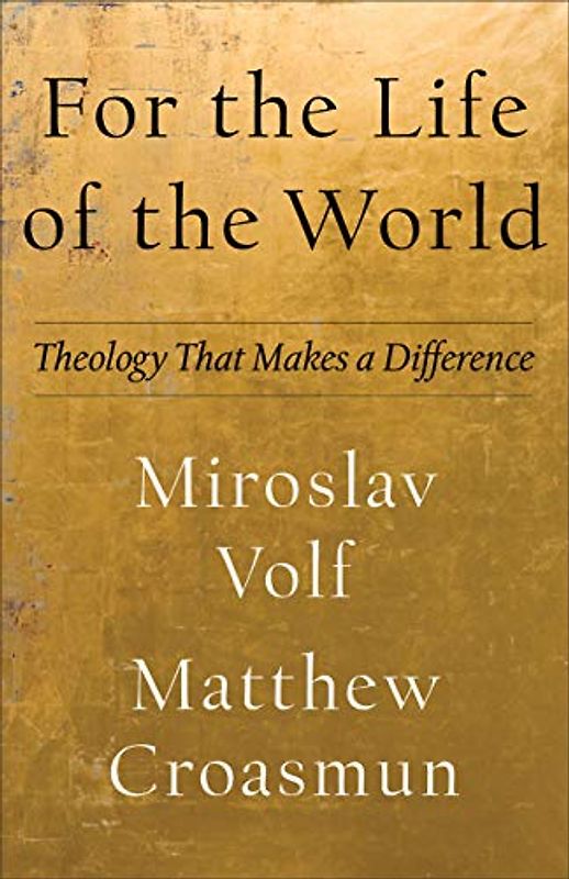 For the Life of the World: Theology That Makes a Difference (Theology for the Life of the World)