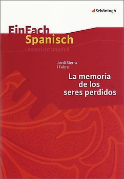 EinFach Spanisch Unterrichtsmodelle. Jordi Sierra i Fabra: La memoria de los seres perdidos