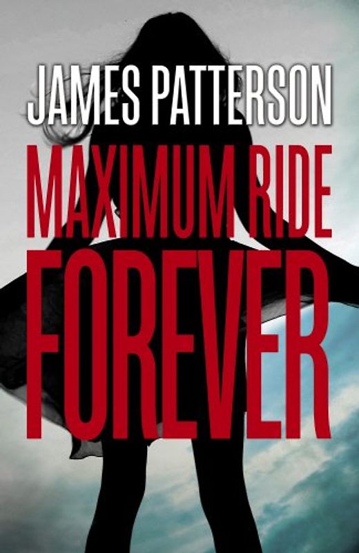 Maximum Ride Forever: (Maximum Ride 9) - Patterson, James