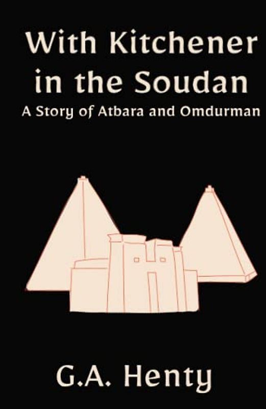 With Kitchener in the Soudan: A Story of Atbara and Omdurman: A Historical Fiction Adventure Novel (Annotated)