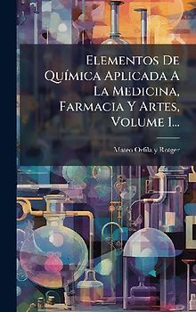 Elementos De QuÃ-mica Aplicada A La Medicina, Farmacia Y Artes, Volume 1...