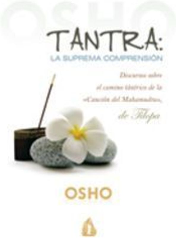 Tantra, la suprema comprensión : discursos sobre el camino tántrico de la "Canción del mahamudra", de Tilopa