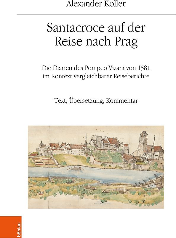 Santacroce auf der Reise nach Prag. Die Diarien des Pompeo Vizani von 1581 im Kontext vergleichbarer Reiseberichte