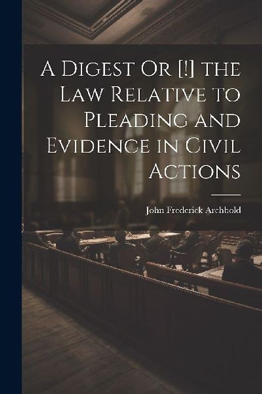 A Digest Or [!] the Law Relative to Pleading and Evidence in Civil Actions
