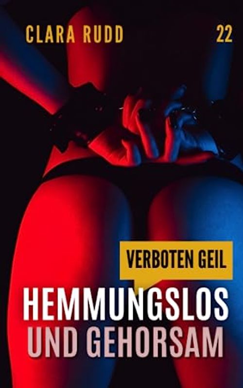 Verboten geil: Hemmungslos und gehorsam: Erotischer Sammelband (Wilde Sexgeschichten, Band 22)