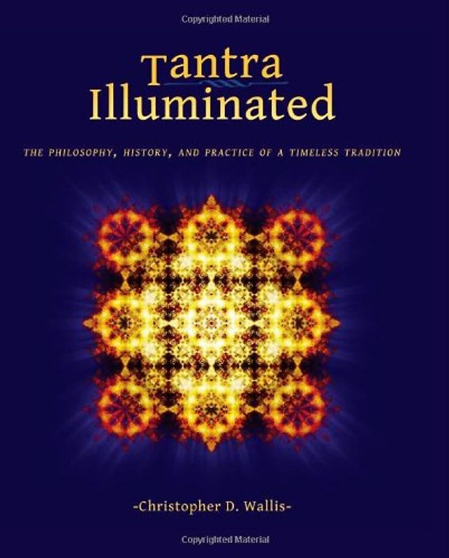 Tantra Illuminated: The Philosophy, History, and Practice of a Timeless Tradition - Wallis, Christopher D