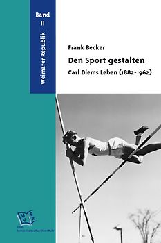 Den Sport gestalten. Carl Diems Leben (1882-1962)