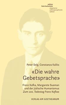 «Die wahre Gebetsprache» Franz Kafka, Margarete Susman und der jüdische Humanismus