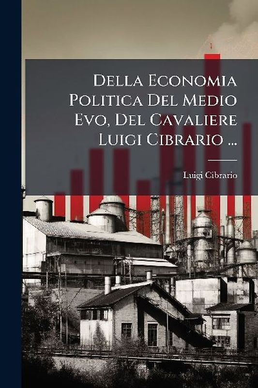 Della Economia Politica Del Medio Evo, Del Cavaliere Luigi Cibrario ...