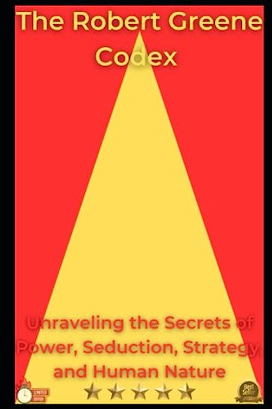 The Robert Greene Codex: Unraveling the Secrets of Power, Seduction, Strategy, and Human Nature