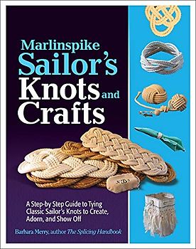 Marlinspike Sailor's Arts and Crafts: A Step-by-Step Guide to Tying Classic Sailor's Knots to Create, Adorn, and Show Off