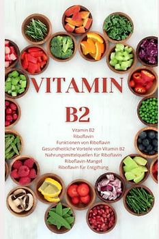 VITAMIN B2, Vitamin B2 wofür, Vitamin B2-Mangel, Symptome Vitamin B2: Lebensmittel Vitamin B2, Migräne Vitamin B2, Überdosierung Vitamin B2, ... !!ACHTUNG!! (JAMES VITAMINE, Band 4)