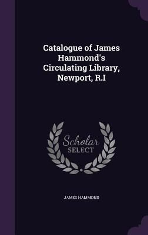Catalogue of James Hammond's Circulating Library, Newport, R.I