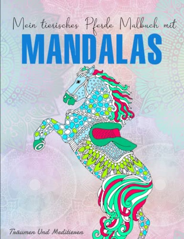 Mein tierisches Pferde Malbuch mit Mandalas - Träumen Und Meditieren: Für Kinder im Alter von 6 (Malbücher für Kinder) | Anti-Stress Ausmalbuch Für Erwachsene Und Kinder