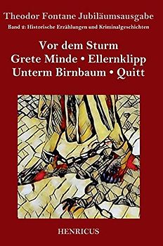 Historische Erzählungen und Kriminalgeschichten: Vor dem Sturm / Grete Minde / Ellernklipp / Unterm Birnbaum / Quitt