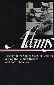 Adams: History of the United States during the Administrations of Jeffer: History of the United States During the Administrations of Jefferson and Madison (Library of America) - Adams, Henry
