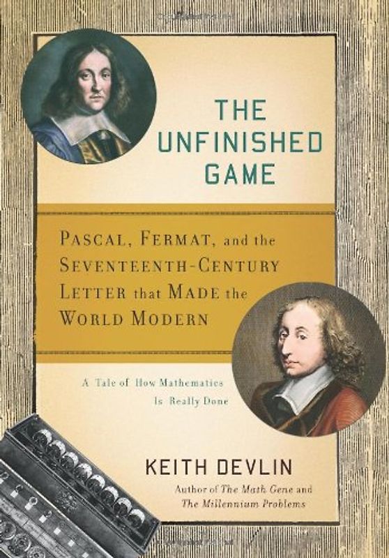 Unfinished Game: Pascal, Fermat, and the Seventeenth-Century Letter That Made the World Modern (Basic Ideas) - Keith Devlin