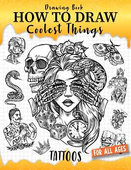 How to Draw Coolest Things Tattoos: Unleash Your Inner Artist and Learn to Sketching Body Art. Creative and Step-by-Step Guide to Drawing Unique Styles