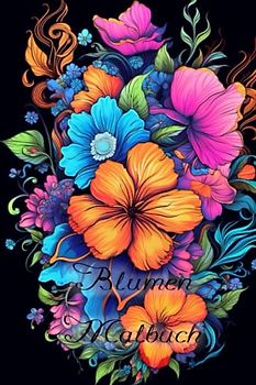 Blumen Malbuch für Erwachsene mit schwarzem Hintergrund (Natur Malbücher - schöne Blumen, atemberaubende Landschaften und gemütliche Häuser)