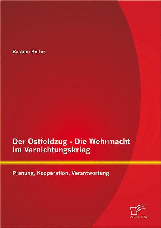Der Ostfeldzug - Die Wehrmacht im Vernichtungskrieg: Planung, Kooperation, Verantwortung