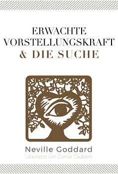 Erwachte Vorstellungskraft & Die Suche: Neville Goddard (Achtes Buch) (Neville Goddard - Die 10 Bücher, Band 8)
