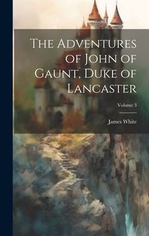 The Adventures of John of Gaunt, Duke of Lancaster; Volume 3