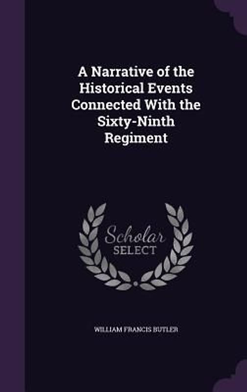 A Narrative of the Historical Events Connected With the Sixty-Ninth Regiment