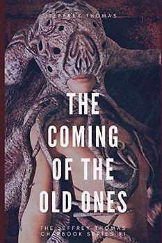 The Coming of the Old Ones: A trio of Lovecraftian Stories (The Jeffrey Thomas Chapbook Series, Band 1)