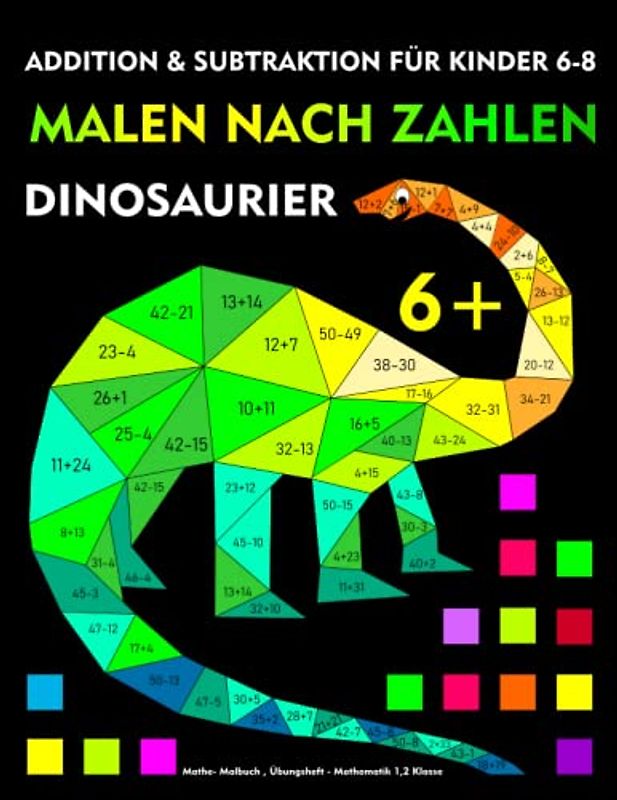 Malen nach Zahlen: Dinosaurier, Addition und Subtraktion für Kinder von 6–8 Jahre: Mathe- Malbuch , Übungsheft - Mathematik 1,2 Klasse