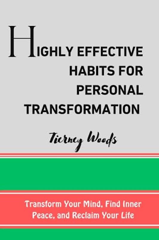 Highly Effective Habits for Personal Transformation: Transform Your Mind, Find Inner Peace and Reclaim Your Life